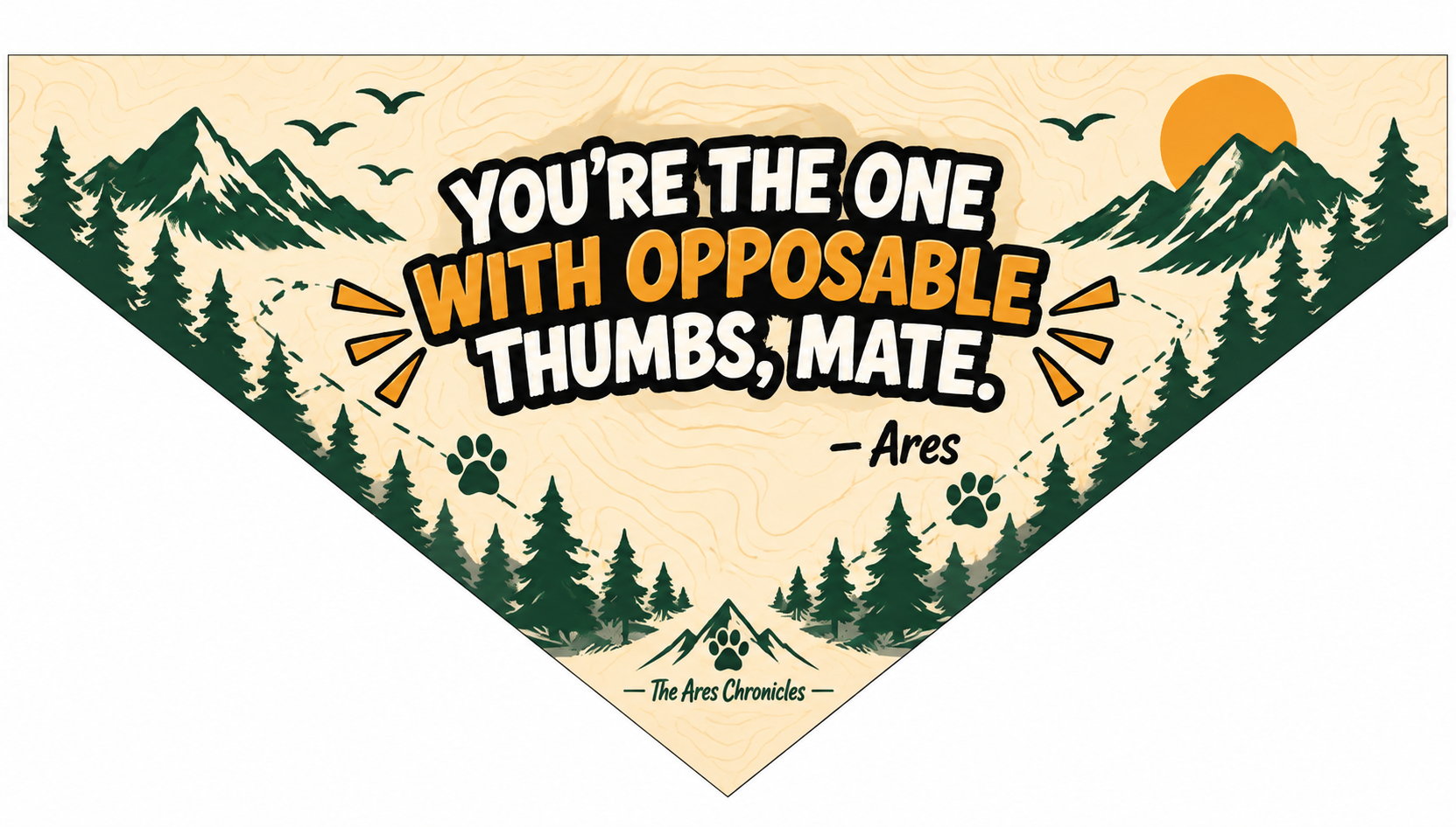Ares bandana artwork with mountains, trees and paw prints, reading: You’re the one with opposable thumbs, mate. — Ares